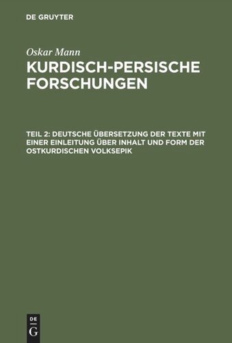 Kurdisch-persische Forschungen: Teil 2 Deutsche Übersetzung der Texte mit einer Einleitung über Inhalt und Form der ostkurdischen Volksepik