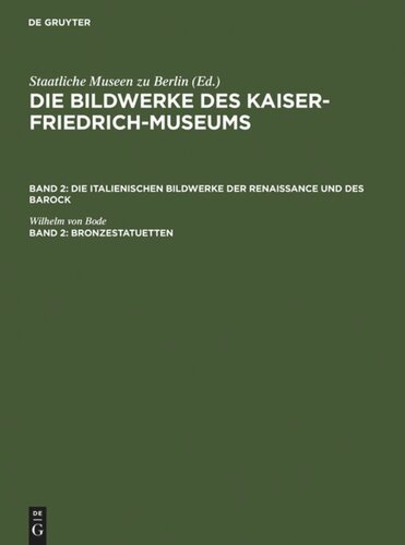 Die Bildwerke des Kaiser-Friedrich-Museums. Band 2 Bronzestatuetten: Büsten und Gebrauchsgegenstände