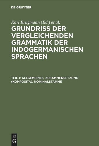 Grundriss der vergleichenden Grammatik der indogermanischen Sprachen: Teil 1 Allgemeines, Zusammensetzung (Komposita), Nominalstämme