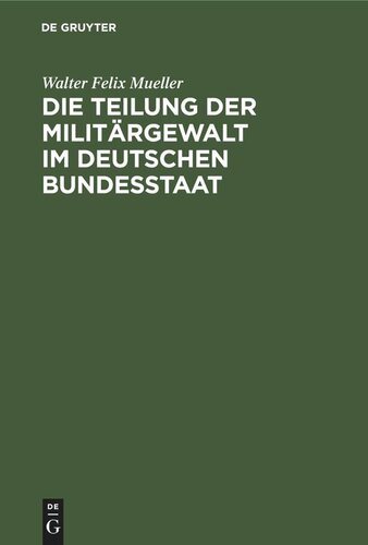 Die Teilung der Militärgewalt im deutschen Bundesstaat: Die Militärhoheitsrechte in ihrer Verteilung zwischen Kaiser und Landesherrn. Mit besonderer Berücksichtigung des Königreichs Sachsen