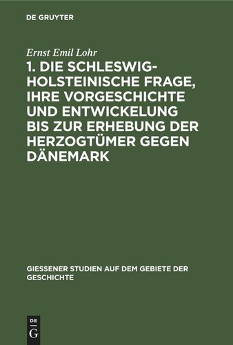 1. Die schleswig-holsteinische Frage, ihre Vorgeschichte und Entwickelung bis zur Erhebung der Herzogtümer gegen Dänemark: (Am 24. April 1848.) Mit einer Stammtafel der Oldenburger. 2. Der Kampf bei Eckernförde und die Koburgische Legende. (Am 5. April 1849.). Mit einer Textskizze