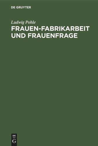 Frauen-Fabrikarbeit und Frauenfrage: Eine prinzipielle Antwort auf die Frage der Ausschliessung der verheirateten Frauen aus der Fabrik