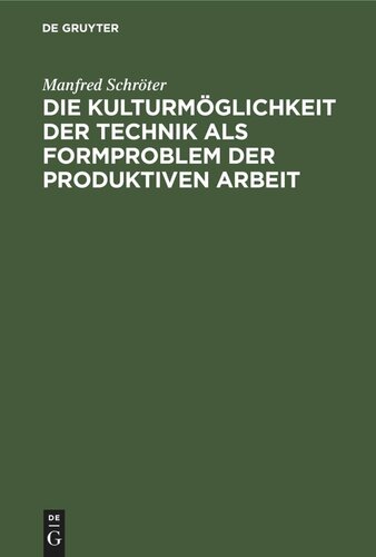 Die Kulturmöglichkeit der Technik als Formproblem der produktiven Arbeit: Kritische Studien zur Darlegung der Zivilisation und der Kultur der Gegenwart