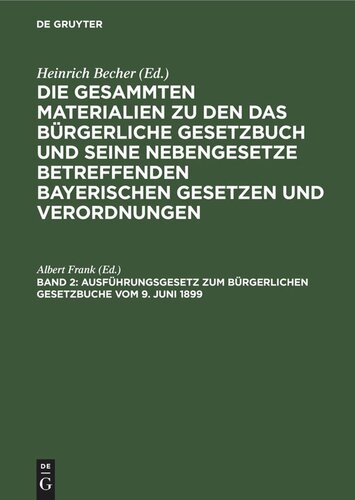 Die gesammten Materialien zu den das Bürgerliche Gesetzbuch und seine Nebengesetze betreffenden bayerischen Gesetzen und Verordnungen: Band 2 Ausführungsgesetz zum Bürgerlichen Gesetzbuche vom 9. Juni 1899