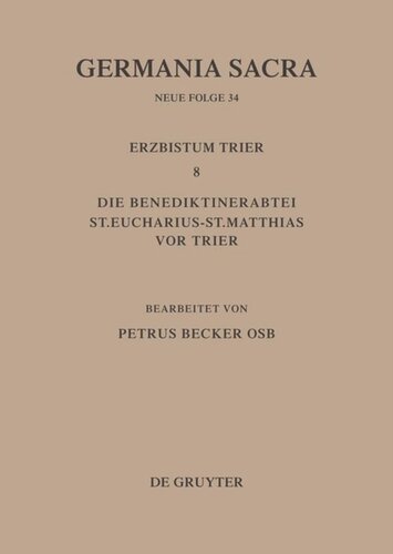 Germania Sacra: Band 34 Die Bistümer der Kirchenprovinz Trier. Das Erzbistum Trier 8. Die Benediktinerabtei St. Eucharius - St. Matthias vor Trier