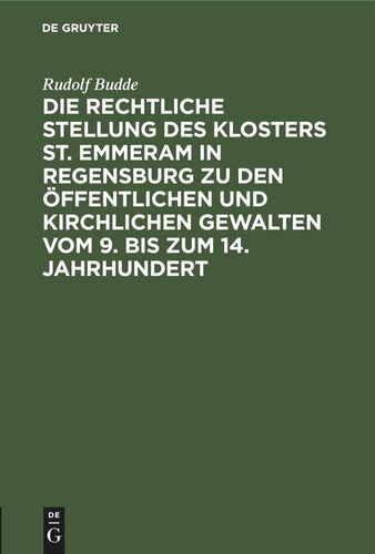 Die rechtliche Stellung des Klosters St. Emmeram in Regensburg zu den öffentlichen und kirchlichen Gewalten vom 9. bis zum 14. Jahrhundert: (Teildruck)