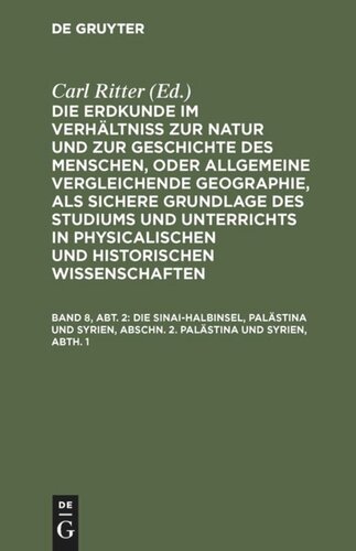 Die Erdkunde im Verhältniß zur Natur und zur Geschichte des Menschen, oder allgemeine vergleichende Geographie, als sichere Grundlage des Studiums und Unterrichts in physicalischen und historischen Wissenschaften: Band 8, Abt. 2 Die Sinai-Halbinsel, Palästina und Syrien, Abschn. 2. Palästina und Syrien, Abth. 1