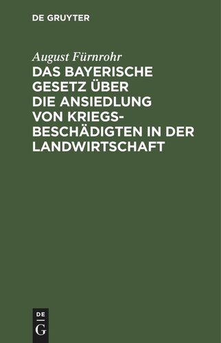 Das bayerische Gesetz über die Ansiedlung von Kriegsbeschädigten in der Landwirtschaft: vom 15 Juli 1916