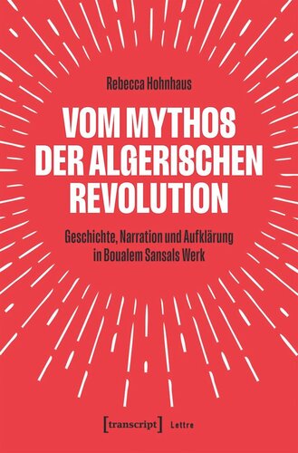 Vom Mythos der algerischen Revolution: Geschichte, Narration und Aufklärung in Boualem Sansals Werk