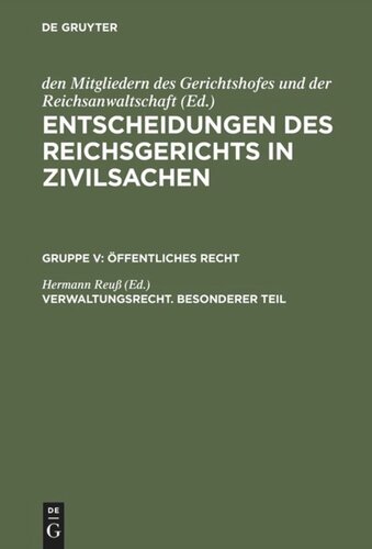 Entscheidungen des Reichsgerichts in Zivilsachen. Verwaltungsrecht. Besonderer Teil: [Wegerecht. Fluchtlinienrecht. Enteignungsrecht. Polizeirecht. Gemeinderecht]