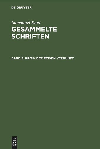 Gesammelte Schriften. Band 3 Kritik der reinen Vernunft: Zweite Auflage 1787