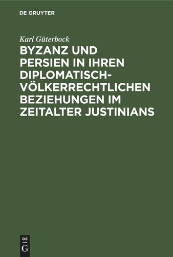 Byzanz und Persien in ihren diplomatisch-völkerrechtlichen Beziehungen im Zeitalter Justinians: Ein Beitrag zur Geschichte des Völkerrechts