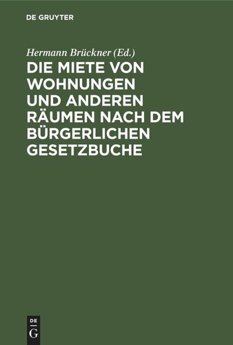 Die Miete von Wohnungen und anderen Räumen nach dem Bürgerlichen Gesetzbuche: Unter Berücksichtigung der Ausführungsgesetze für Richter und Rechtsanwälte