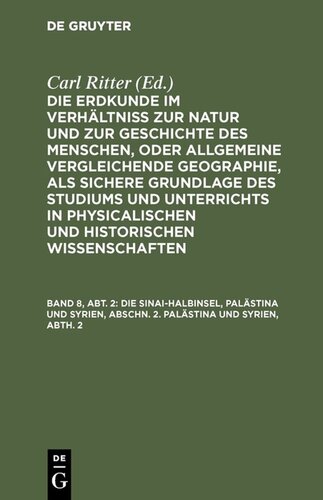 Die Erdkunde im Verhältniß zur Natur und zur Geschichte des Menschen, oder allgemeine vergleichende Geographie, als sichere Grundlage des Studiums und Unterrichts in physicalischen und historischen Wissenschaften: Band 8, Abt. 2 Die Sinai-Halbinsel, Palästina und Syrien, Abschn. 2. Palästina und Syrien, Abth. 2