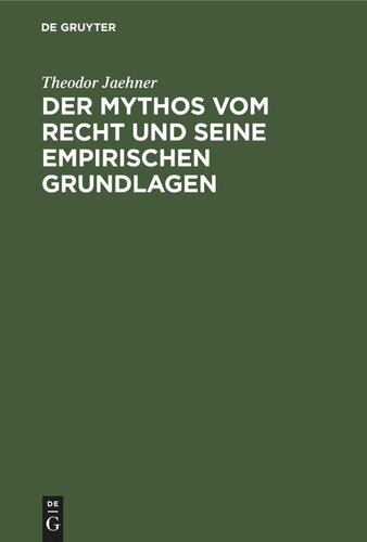 Der Mythos vom Recht und seine empirischen Grundlagen: Eine Untersuchung über die erfahrungsmäßigen Grundlagen der Rechtsvorstellung, zugleich ein Beitrag zur Begründung einer wissenschaftlichen Rechtslehre