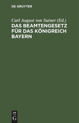 Das Beamtengesetz für das Königreich Bayern: Nebst der Gehaltsordnung und dem Richterdisziplinargesetz unter Verwertung der Begründung zum Gesetzentwurf und der Kammerverhandlungen