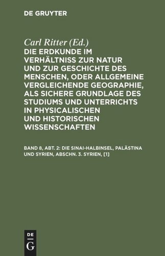 Die Erdkunde im Verhältniß zur Natur und zur Geschichte des Menschen, oder allgemeine vergleichende Geographie, als sichere Grundlage des Studiums und Unterrichts in physicalischen und historischen Wissenschaften: Band 8, Abt. 2 Die Sinai-Halbinsel, Palästina und Syrien, Abschn. 3. Syrien, [1]