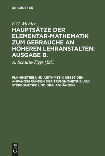 Hauptsätze der Elementar-Mathematik zum Gebrauche an höheren Lehranstalten: Ausgabe B.: Planimetrie und Arithmetik nebst den Anfangsgründen der Trigonometrie und Stereometrie und drei Anhängen