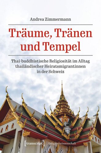 Träume, Tränen und Tempel: Thai-buddhistische Religiosität im Alltag thailändischer Heiratsmigrantinnen in der Schweiz