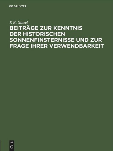 Beiträge zur Kenntnis der historischen Sonnenfinsternisse und zur Frage ihrer Verwendbarkeit: Einzelausgabe