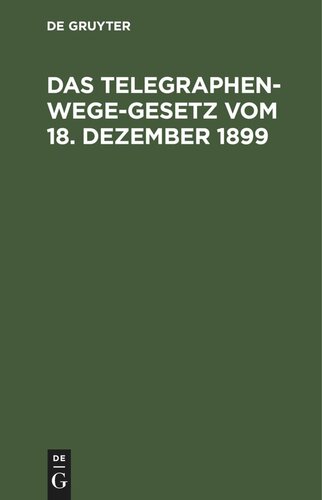 Das Telegraphenwege-Gesetz vom 18. Dezember 1899: Unter besonderer Berücksichtigung der für das Königreich Bayern gültigen verwaltungsrechtlichen Vorschriften