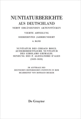 Nuntiaturberichte aus Deutschland nebst ergänzenden Aktenstücken: Band 6 Nuntiatur des Ciriaco Rocci. Außerordentliche Nuntiatur des Girolamo Grimaldi – Sendung des P. Alessandro d’Ales (1633–1634)