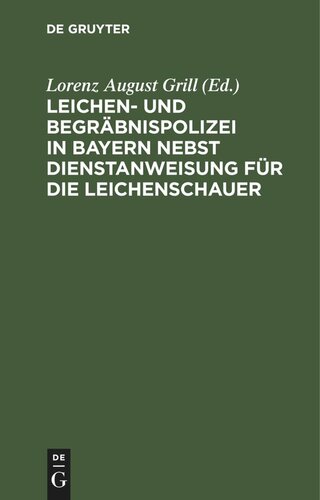 Leichen- und Begräbnispolizei in Bayern nebst Dienstanweisung für die Leichenschauer: Mit Formularen und bezugsgesetzlichen Bestimmungen