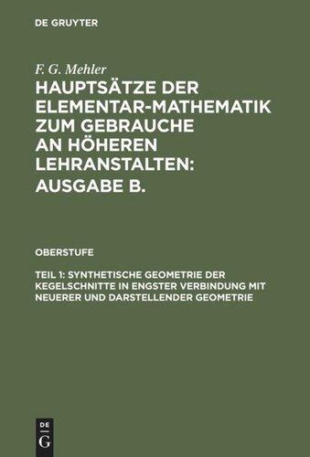 Hauptsätze der Elementar-Mathematik zum Gebrauche an höheren Lehranstalten: Ausgabe B.: Teil 1 Synthetische Geometrie der Kegelschnitte in engster Verbindung mit neuerer und darstellender Geometrie