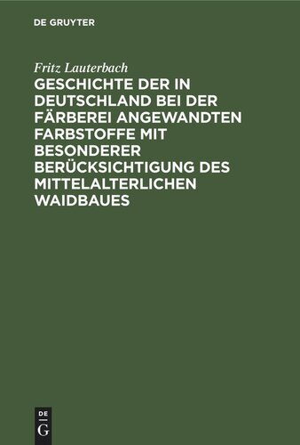 Geschichte der in Deutschland bei der Färberei angewandten Farbstoffe mit besonderer Berücksichtigung des mittelalterlichen Waidbaues