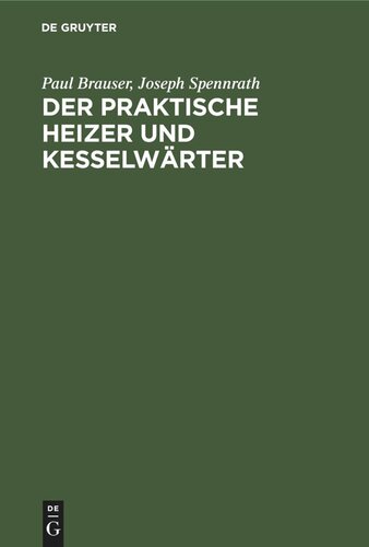 Der praktische Heizer und Kesselwärter: Anleitung für Heizer und Maschinisten sowie zum Unterricht in technischen Schulen