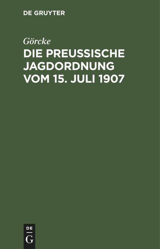 Die preußische Jagdordnung vom 15. Juli 1907: nebst der Ausführungsanweisung und die sonstigen jagdgesetzlichen Bestimmungen für Preußen