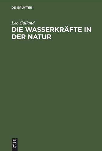 Die Wasserkräfte in der Natur: Eine gemeinverständliche Darstellung der Entstehung der Wasserkräfte, ihres Ausbaues und ihrer wirtschaftlichen Ausnutzung