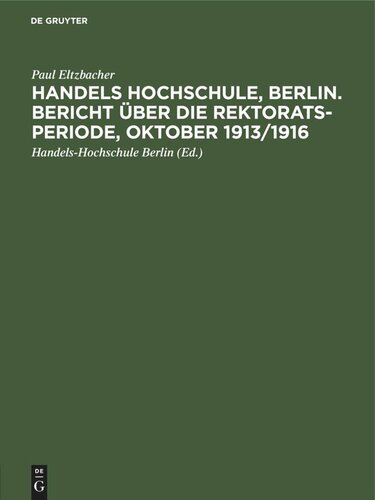 Handels Hochschule, Berlin. Bericht über die Rektorats-Periode, Oktober 1913/1916