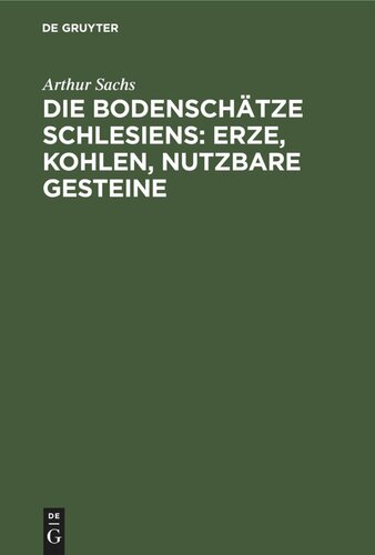 Die Bodenschätze Schlesiens: Erze, Kohlen, nutzbare Gesteine