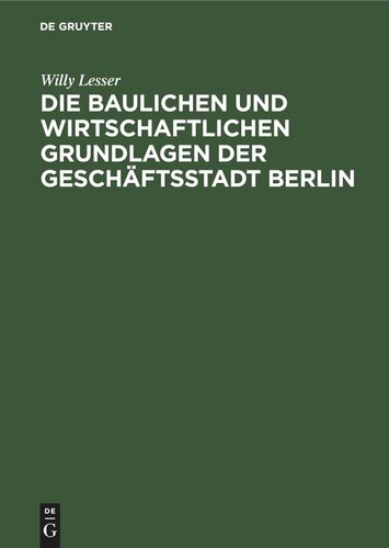 Die baulichen und wirtschaftlichen Grundlagen der Geschäftsstadt Berlin: Ein Überblick über den Berliner Baumarkt