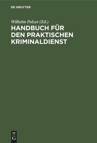 Handbuch für den praktischen Kriminaldienst: Ein Lehrbuch für Gendarmerie- und Polizeischulen, ein Lern- und Nachschlagebehelf für jeden Kriminalbeamten