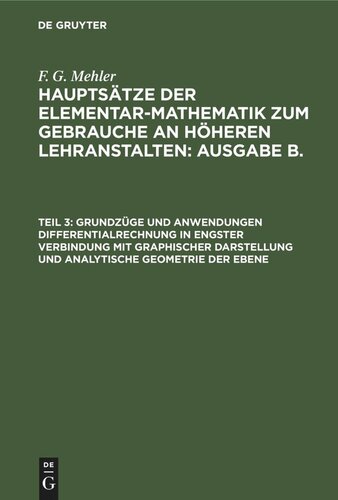 Hauptsätze der Elementar-Mathematik zum Gebrauche an höheren Lehranstalten: Ausgabe B.: Teil 3 Grundzüge und Anwendungen Differentialrechnung in engster Verbindung mit graphischer Darstellung und analytische Geometrie der Ebene