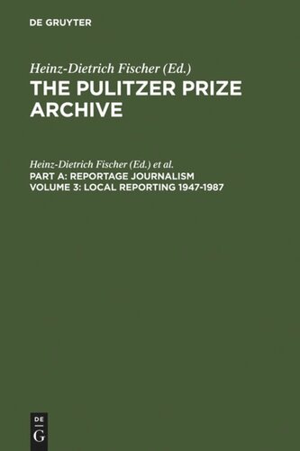 The Pulitzer Prize Archive. Volume 3 Local Reporting 1947-1987: From a County Vote Fraud to a Corrupt City Council