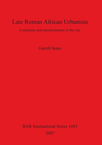 Late Roman African Urbanism: Continuity and Transformation in the City