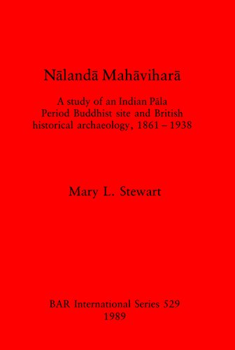 Nālandā Mahāviharā: A study of an Indian Pāla Period Buddhist site and British historical archaeology, 1861 - 1938