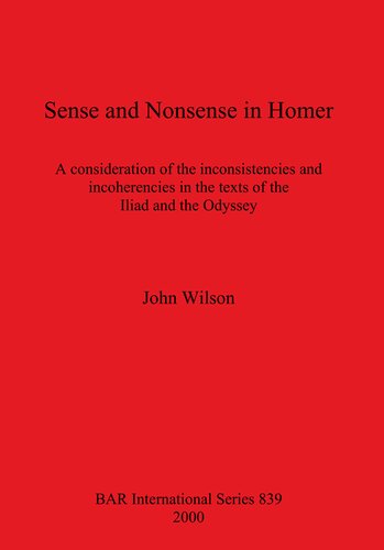 Sense and Nonsense in Homer: A consideration of the inconsistencies and incoherencies in the texts of the Iliad and the Odyssey