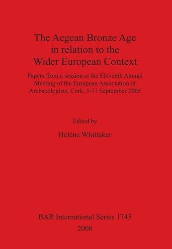 The Aegean Bronze Age in relation to the Wider European Context: Papers from a session at the Eleventh Annual Meeting of the European Association of Archaeologists, Cork, 5-11 September 2005