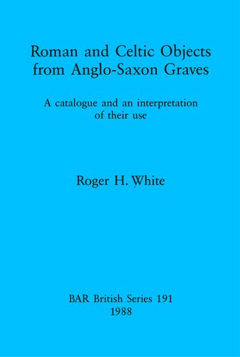 Roman and Celtic Objects from Anglo-Saxon Graves: A catalogue and an interpretation of their use