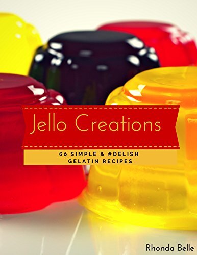 Jello Creations: 60 Simple and #Delish Gelatin Recipes (60 Super Recipes Book 47)