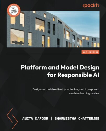 Platform and Model Design for Responsible AI: Design and build resilient, private, fair, and transparent machine learning models