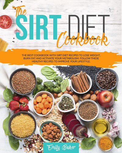 The Sirt Diet Cookbook: The Best Cookbook with Sirt Diet Recipes to Lose Weight, Burn Fat and Activate your Metabolism. Follow these Healthy Recipes to Improve your Lifestyle