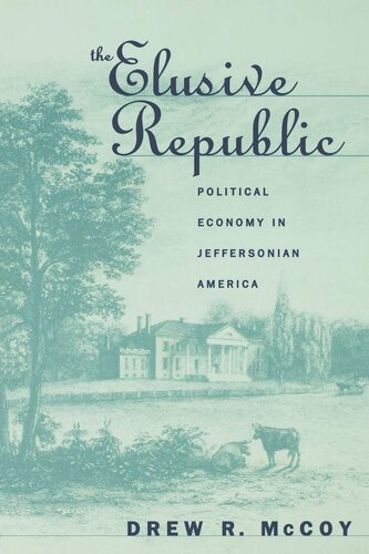 The Elusive Republic: Political Economy in Jeffersonian America (Published by the Omohundro Institute of Early American History and Culture and the University of North Carolina Press)