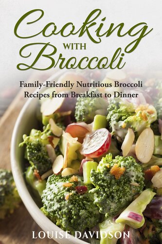 Cooking with Broccoli: Family-Friendly Nutritious Broccoli Recipes from Breakfast to Dinner (Specific-Ingredient Cookbooks)