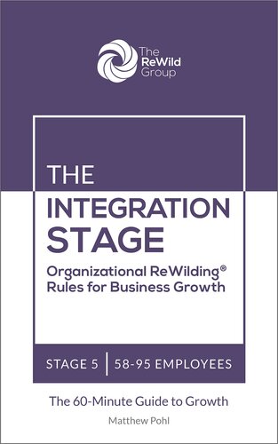 The Integration Stage: 58-95 Employees: Organizational ReWilding® Rules for Business Growth (Organizational ReWilding® Rules for Business Growth: The 60-Minute Guide to Growth for Every Stage)