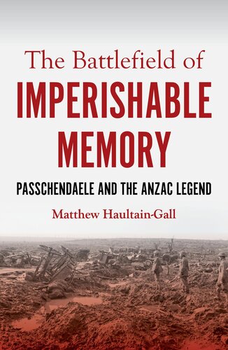 The Battlefield of Imperishable Memory: Passchendaele and the Anzac Legend (Australian History)